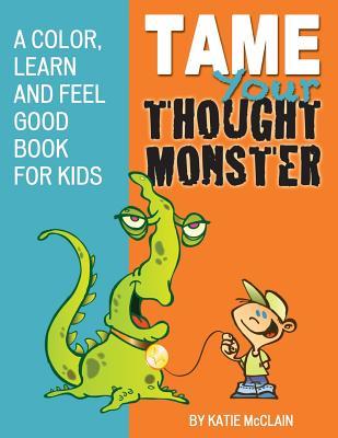 Tame Your Thought Monster: A Color, Learn and Feel Good Book for Kids (How to Tame Your Thought Monster)