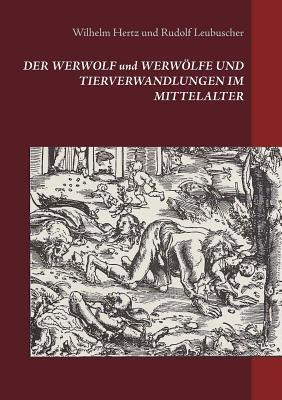 DER WERWOLF und WERWÖLFE UND TIERVERWANDLUNGEN IM MITTELALTER