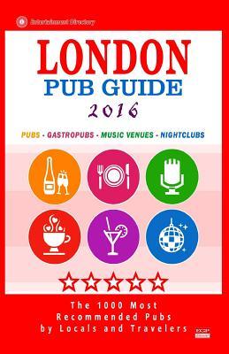 London Pub Guide 2016: The 1000 Best Bars and Pubs in London, England (City Pub Guide 2016)