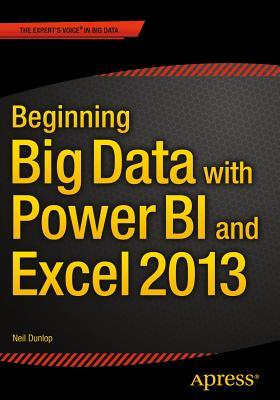 Beginning Big Data with Power BI and Excel 2013: Big Data Processing and Analysis Using PowerBI in Excel 2013