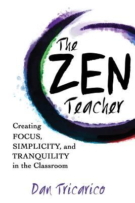 The Zen Teacher: Creating Focus, Simplicity, and Tranquility in the Classroom (Paperback)