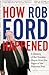 How Rob Ford Happened: A History of the Toronto Mayor from the Pages of the National Post
