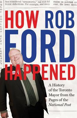 How Rob Ford Happened: A History of the Toronto Mayor from the Pages of the National Post