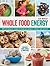 Whole Food Energy: 200 All-Natural Recipes to Help You Prepare, Refuel, and Recover