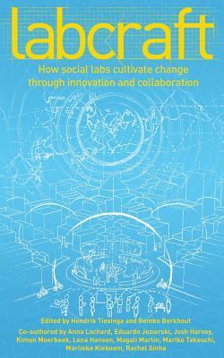 Labcraft: How Social Labs Cultivate Change Through Innovation and Collaboration