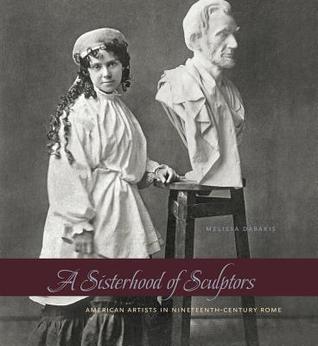 A Sisterhood of Sculptors: American Artists in Nineteenth-Century Rome