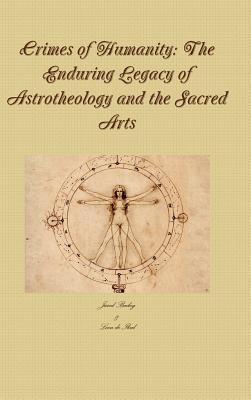 Crimes of Humanity: The Enduring Legacy of Astrotheology and the Sacred Arts