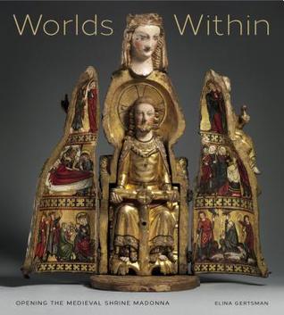 Worlds Within: Opening the Medieval Shrine Madonna (Hardcover)