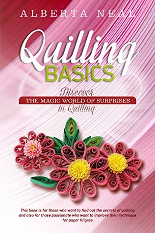 Quilling Basics: Discover the Magic World of Surprises in Quilling (Learn Quilling Book 1)