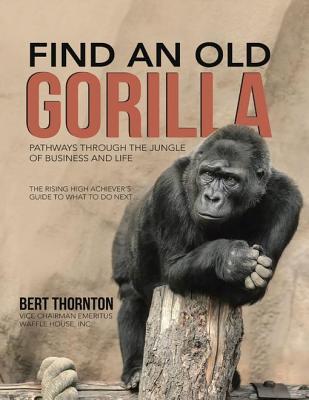 Find an Old Gorilla: Pathways Through the Jungle of Business and Life
