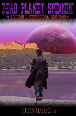 Dead Planet Spinnin': Volume I: Terracidal Maniacs (J.M.'s Dead Series)