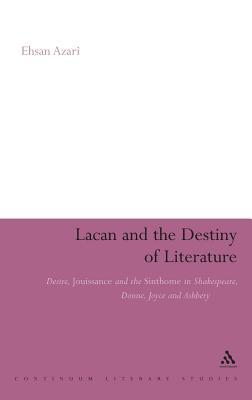 Lacan and the Destiny of Literature: Desire, Jouissance and the Sinthome in Shakespeare, Donne, Joyce and Ashbery (Continuum Literary Studies)