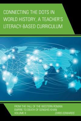Connecting the Dots in World History, A Teacher's Literacy Based Curriculum: From the Fall of the Western Roman Empire to Death of Genghis Khan, Volume 2