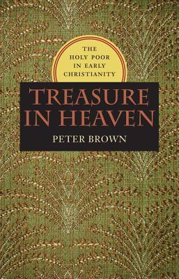 Treasure in Heaven: The Holy Poor in Early Christianity (Richard Lectures)