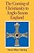 The Coming of Christianity to Anglo-Saxon England