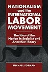 Nationalism and the International Labor Movement by Michael Forman