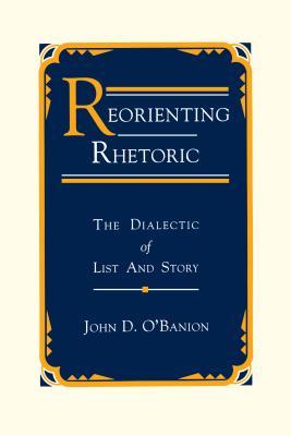 Reorienting Rhetoric: The Dialectic of List and Story (Hardcover)