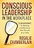 Conscious Leadership in the Workplace: A Guidebook to Making a Difference One Person at a Time