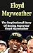 Floyd Mayweather: The Inspirational Story of Boxing Superstar Floyd Mayweather, Jr. (Floyd Mayweather Unauthorized Biography, Boxing Books)