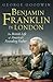 Benjamin Franklin in London The British Life of America's Founding Father by George Goodwin