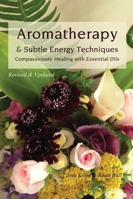 Aromatherapy & Subtle Energy Techniques: Compassionate Healing with Essential Oils, Revised & Updated (Paperback)