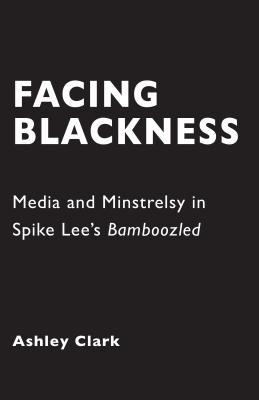 Facing Blackness: Media and Minstrelsy in Spike Lee's Bamboozled (Kindle Edition)