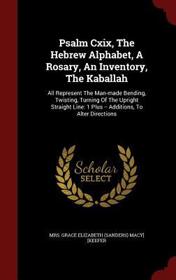 Psalm Cxix, The Hebrew Alphabet, A Rosary, An Inventory, The Kaballah: All Represent The Man-made Bending, Twisting, Turning Of The Upright Straight Line: 1 Plus -- Additions, To Alter Directions
