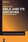 Ebla and Its Archives: Texts, History, and Society