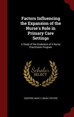 Factors Influencing the Expansion of the Nurse's Role in Primary Care Settings: A Study of the Graduates of A Nurse Practitioner Program