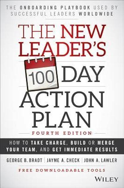 The New Leader's 100-Day Action Plan: How to Take Charge, Build or Merge Your Team, and Get Immediate Results