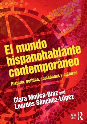 El Mundo Hispanohablante Contempor�neo: Historia, Pol�tica, Sociedades Y Culturas