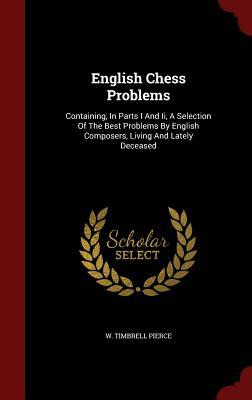 English Chess Problems: Containing, In Parts I And Ii, A Selection Of The Best Problems By English Composers, Living And Lately Deceased