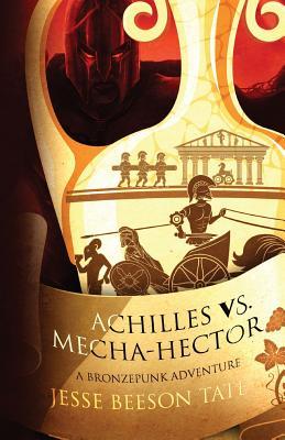 Achilles Vs. Mecha-hector: A Bronzepunk Adventure (The Bronzepunk Age)