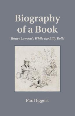 Biography of a Book: Henry Lawson's While the Billy Boils (Penn State Series in the History of the Book)