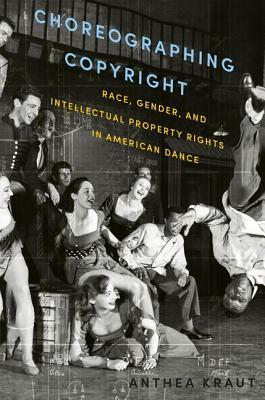 Choreographing Copyright: Race, Gender, and Intellectual Property Rights in American Dance (Hardcover)