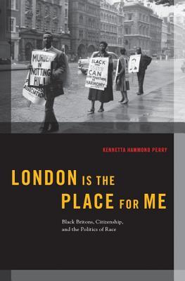 London is the Place for Me: Black Britons, Citizenship and the Politics of Race (Transgressing Boundaries: Studies in Black Politics and Black Communities)