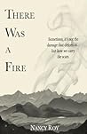 There Was a Fire by Nancy Roy There Was a Fire by Nancy Roy