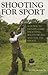 Shooting for Sport: A Guide to Driven Game Shooting, Wildfowling and the DIY Shoot