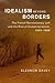 Idealism beyond Borders: The French Revolutionary Left and the Rise of Humanitarianism, 1954–1988 (Human Rights in History)
