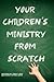Your Children's Ministry From Scratch