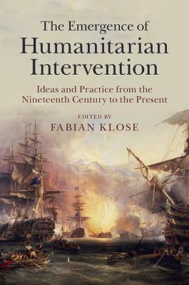 The Emergence of Humanitarian Intervention: Ideas and Practice from the Nineteenth Century to the Present (Human Rights in History)