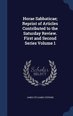 Horae Sabbaticae; Reprint of Articles Contributed to the Saturday Review. First and Second Series Volume 1 (Hardcover)