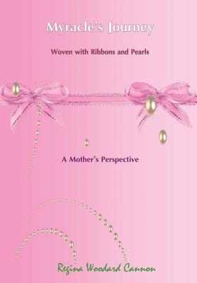 Myracle's Journey Woven with Ribbons and Pearls: A Mother's Perspective (Hardcover)