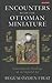 Encounters with the Ottoman Miniature: Contemporary Readings of an Imperial Art (International Library of Visual Culture)