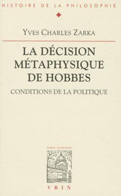 La Decision Metaphysique de Hobbes: Conditions de la Politique (Bibliothèque d'Histoire de la Philosophie) (French Edition)