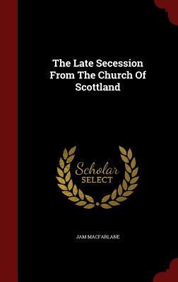 The Late Secession From The Church Of Scottland