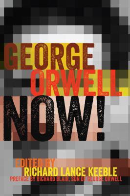 George Orwell Now!: Preface by Richard Blair, Son of George Orwell (Mass Communication and Journalism)