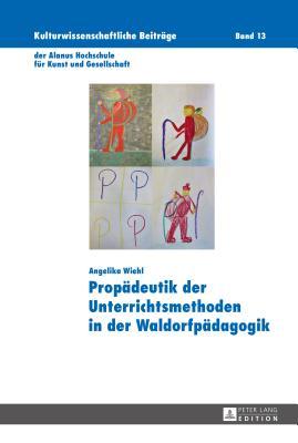 Propädeutik der Unterrichtsmethoden in der Waldorfpädagogik (Kulturwissenschaftliche Beiträge der Alanus Hochschule für Kunst und Gesellschaft) (German Edition)