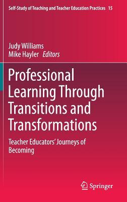 Professional Learning Through Transitions and Transformations: Teacher Educators’ Journeys of Becoming (Self-Study of Teaching and Teacher Education Practices, 15)