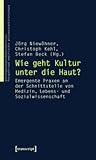 Wie Geht Kultur Unter Die Haut?: Emergente Praxen an Der Schnittstelle Von Medizin, Lebens- Und Sozialwissenschaft
